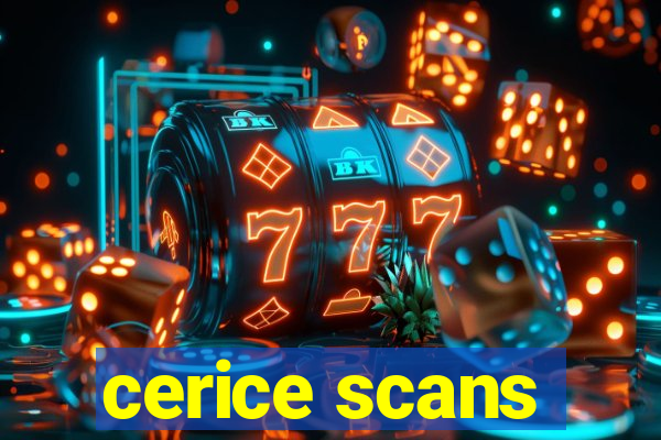 cerice scans